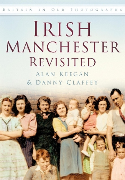 Irish Manchester Revisited: Britain in Old Photographs by Alan Keegan 9780752488165