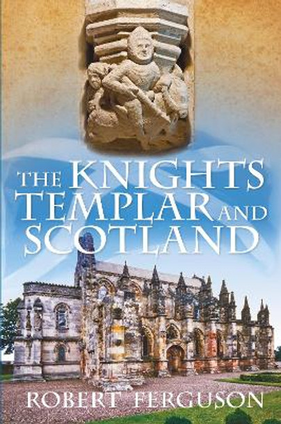 The Knights Templar and Scotland by Robert Ferguson 9780752493381