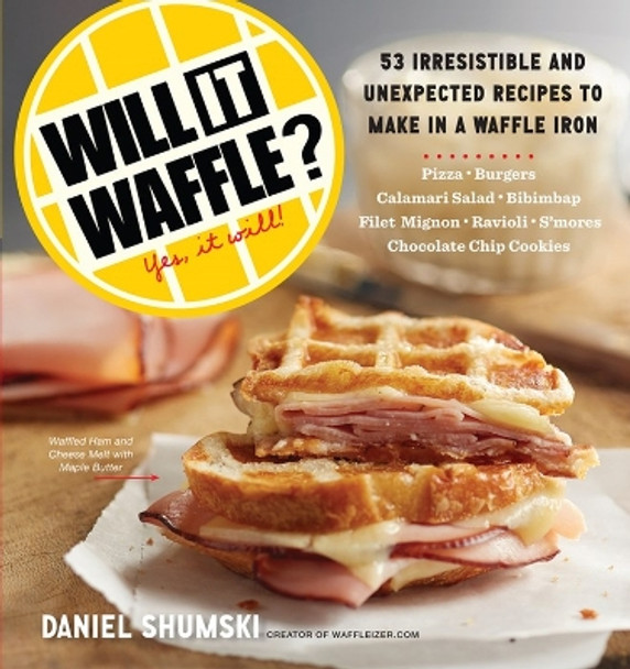 Will It Waffle?: 53 Irresistible and Unexpected Recipes to Make in a Waffle Iron by Workman Publishing 9780761176466