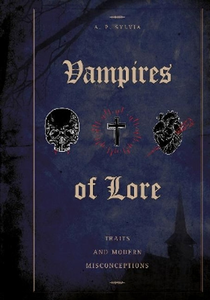 Vampires of Lore: Traditional Tales and Modern Misconceptions by ,A.,P. Sylvia 9780764357923