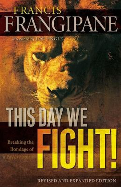 This Day We Fight!: Breaking the Bondage of a Passive Spirit by Francis Frangipane 9780800794910