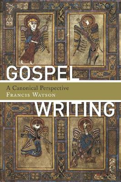 Gospel Writing: A Canonical Perspective by Francis Watson 9780802840547