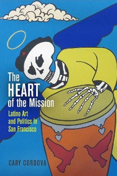 The Heart of the Mission: Latino Art and Politics in San Francisco by Cary Cordova 9780812249309