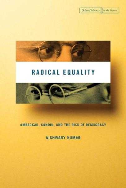 Radical Equality: Ambedkar, Gandhi, and the Risk of Democracy by Aishwary Kumar 9780804791953