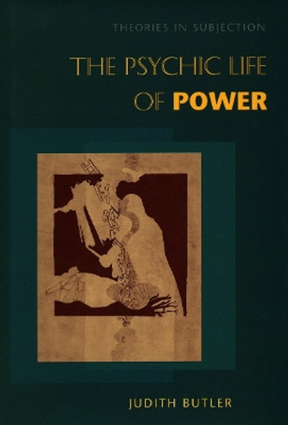 The Psychic Life of Power: Theories in Subjection by Judith Butler 9780804728126