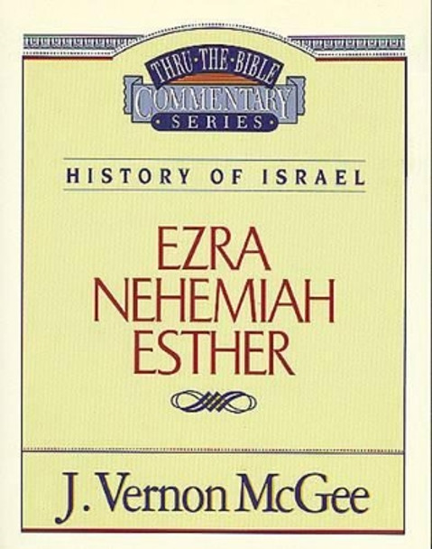 Thru the Bible Vol. 15: History of Israel (Ezra/Nehemiah/Esther) by Dr J Vernon McGee 9780785204275