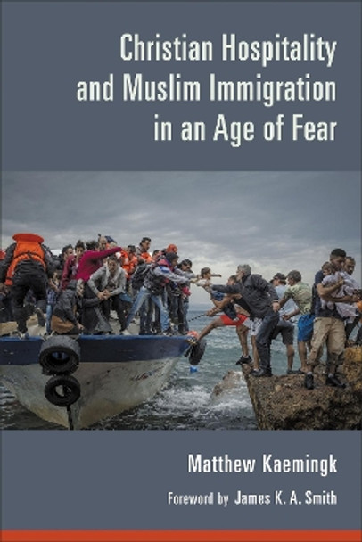 Christian Hospitality and Muslim Immigration in an Age of Fear by Matthew Kaemingk 9780802874580