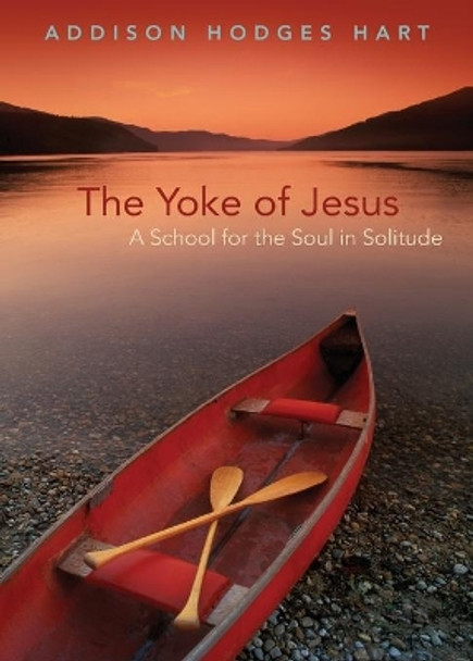 Yoke of Jesus: A School for the Soul in Solitude by Addison Hodges Hart 9780802865106