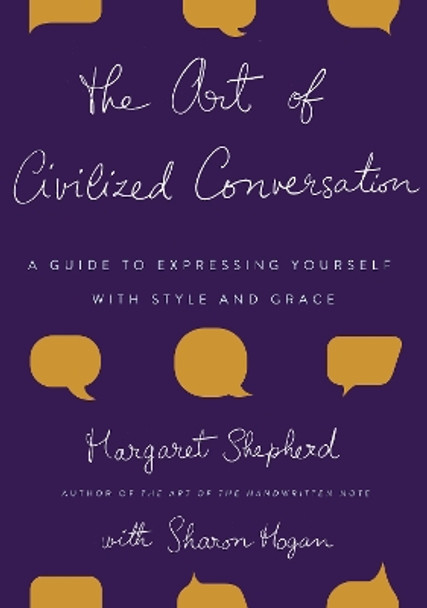 The Art of Civilized Conversation: A Guide to Expressing Yourself With Style and Grace by Margaret Shepherd 9780767921695