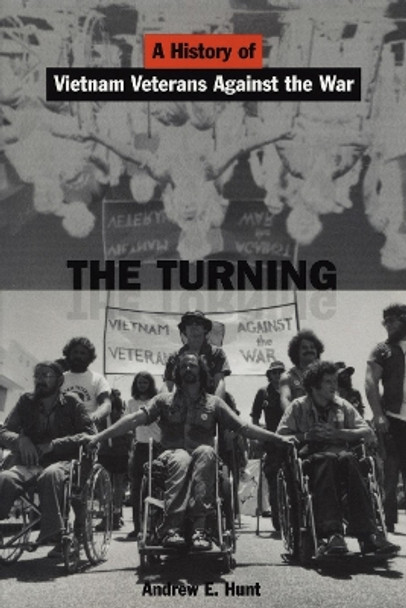 The Turning: A History of Vietnam Veterans Against the War by Andrew E. Hunt 9780814736357