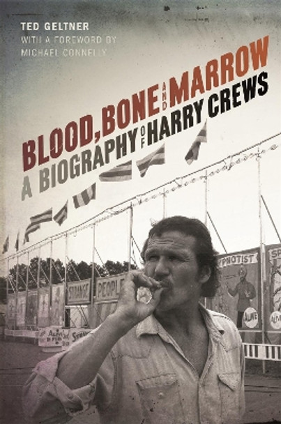 Blood, Bone, and Marrow: A Biography of Harry Crews by Ted Geltner 9780820351391