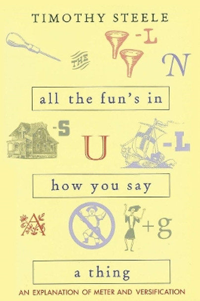 All the Fun's in How You Say a Thing: An Explanation of Meter and Versification by Timothy Steele 9780821412602