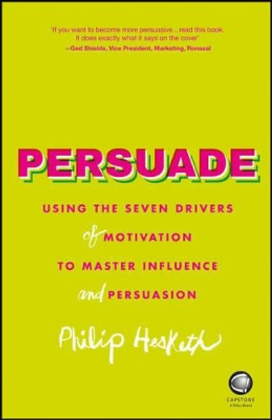 Persuade: Using the Seven Drivers of Motivation to Master Influence and Persuasion by Philip Hesketh 9780857086365