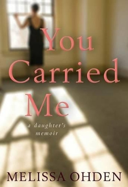 You Carried Me: A Daughter's Memoir by Melissa Ohden 9780874867886