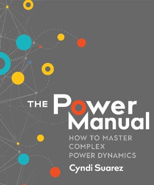 The Power Manual: How to Master Complex Power Dynamics by Cyndi Suarez 9780865718814