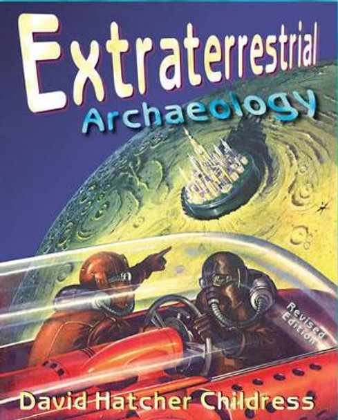 Extraterrestrial Archaeology by David Hatcher Childress 9780932813770