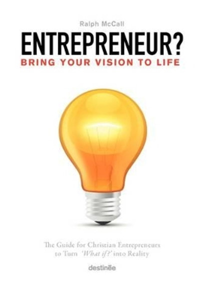 Bring Your Vision To Life: The Guide For Turning What If? Into Reality by Ralph McCall 9780975908228