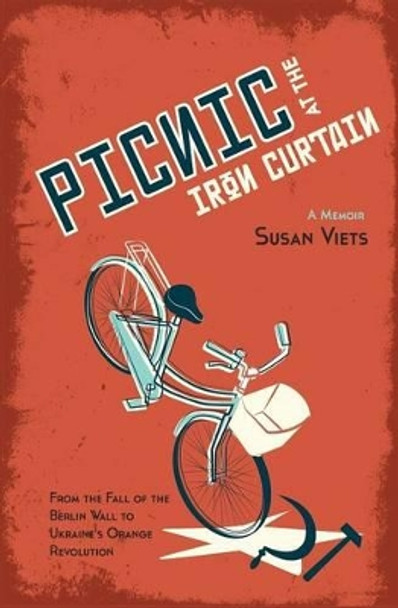 Picnic at the Iron Curtain: A Memoir: From the fall of the Berlin Wall to Ukraine's Orange Revolution by Susan Viets 9780987966407