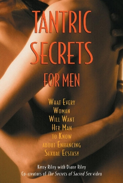 Tantric Secrets for Men: What Every Woman Will Want Her Man to Know About Enhancing Sexual Ecstasy by Kerry Riley 9780892819690 Tantric Secrets for Men: What Every Woman Will Want Her Man to Know About Enhancing Sexual Ecstasy by Kerry Riley 9780892819690