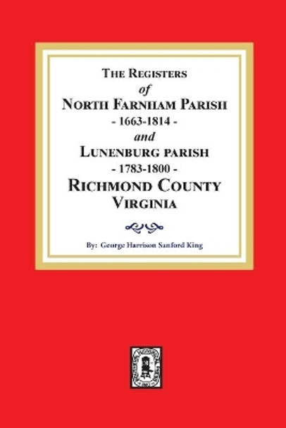 The Registers of North Farnham Parish, 1663-1814 and Lunenburg Parish, 1783-1800, Richmond County, Virginia by George H S King 9780893085803