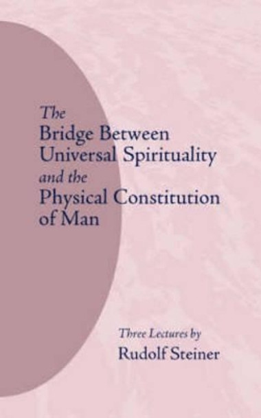The Bridge Between Universal Spirituality and the Physical Constitution of Man by Rudolf Steiner 9780910142038
