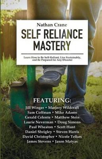 Self Reliance Mastery: Learn How to Be Self-Reliant, Live Sustainably, and Be Prepared for Any Disaster by Mike Adams 9780991470037