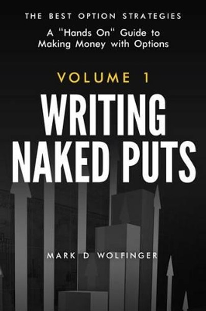 Writing Naked Puts: The Best Option Strategies. Volume 1 by Mark D Wolfinger 9780988843929