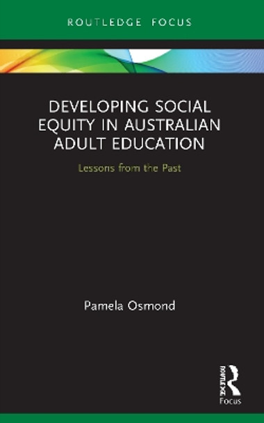 Developing Social Equity in Australian Adult Education: Lessons from the Past by Pamela Osmond 9780367710378