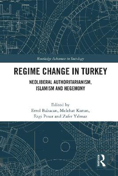 Regime Change in Turkey: Neoliberal Authoritarianism, Islamism and Hegemony by Errol Babacan 9780367744892