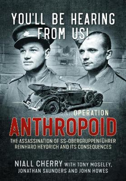 You'Ll be Hearing from Us!: Operation Anthropoid - the Assassination of Ss-ObergruppenfuHrer Reinhard Heydrich and its Consequences  by Niall Cherry 9781912866229