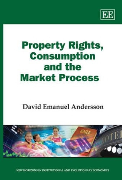 Property Rights, Consumption and the Market Process by David Emanuel Andersson 9781847209559