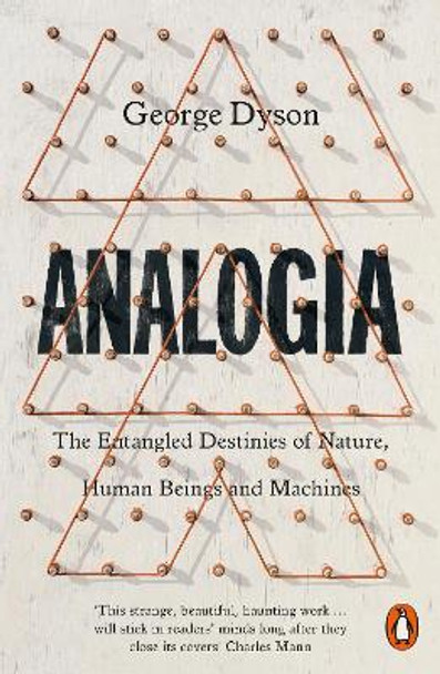 Analogia: The Entangled Destinies of Nature, Human Beings and Machines by George Dyson 9780141975436