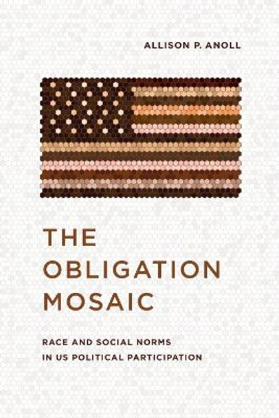 The Obligation Mosaic: Race and Social Norms in US Political Participation by Allison P. Anoll 9780226812267