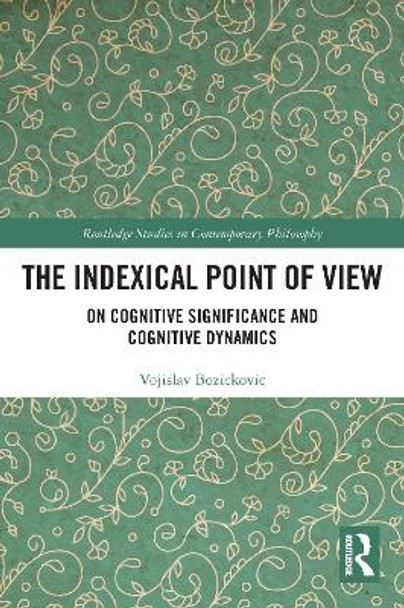 The Indexical Point of View: On Cognitive Significance and Cognitive Dynamics by Vojislav Bozickovic 9780367556013