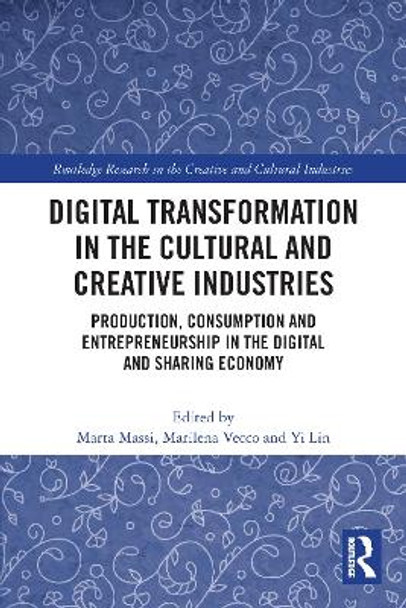 Digital Transformation in the Cultural and Creative Industries: Production, Consumption and Entrepreneurship in the Digital and Sharing Economy by Marta Massi 9780367351168