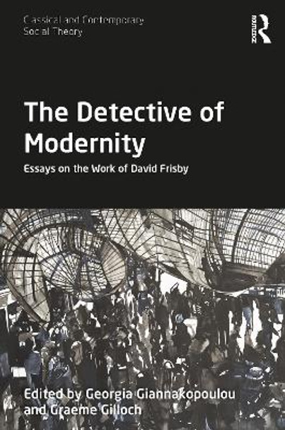 The Detective of Modernity: Essays on the Work of David Frisby by Georgia Giannakopoulou 9780367680268