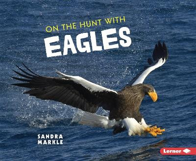 On the Hunt with Eagles by Sandra Markle 9781728464381