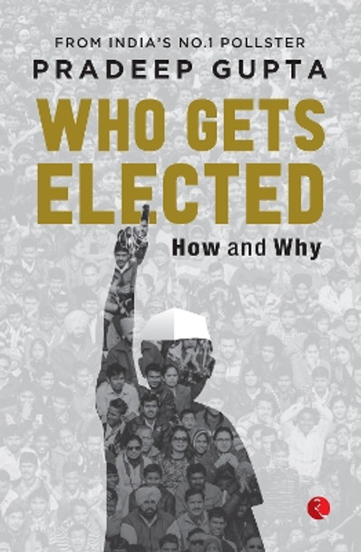 Who Gets Elected: How and Why by Pradeep Gupta 9789357021722