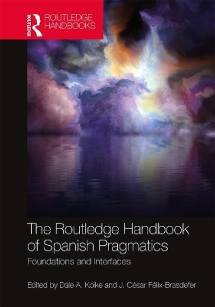 The Routledge Handbook of Spanish Pragmatics: Foundations and Interfaces by Dale A. Koike 9780367514617