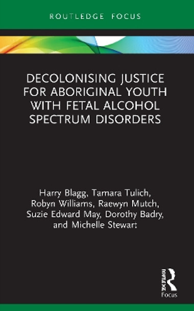 Decolonising Justice for Aboriginal youth with Fetal Alcohol Spectrum Disorders by Harry Blagg 9780367682620