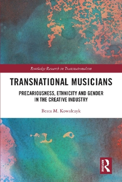 Transnational Musicians: Precariousness, Ethnicity and Gender in the Creative Industry by Beata M. Kowalczyk 9780367692001