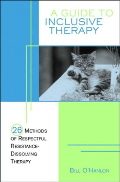 A Guide to Inclusive Therapy: 26 Methods of Respectful, Resistance-Dissolving Therapy by Bill O'Hanlon 9780393704105