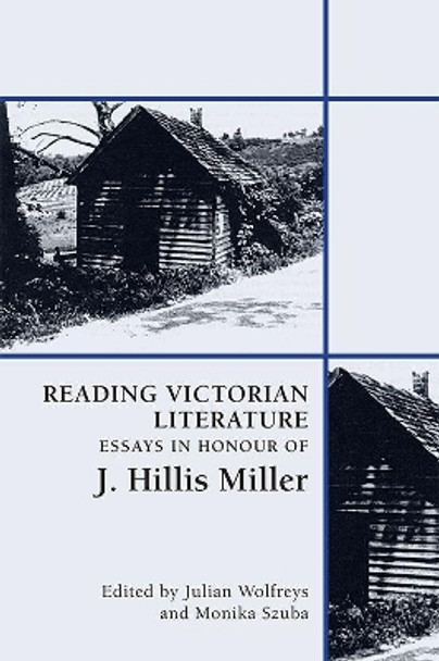 Reading Victorian Literature: Essays in Honour of J. Hillis Miller by Julian Wolfreys 9781474447980