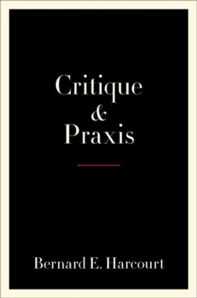 Critique and Praxis by Bernard E. Harcourt 9780231195737