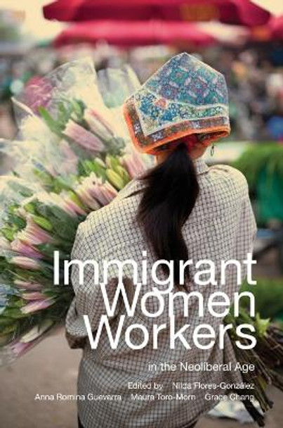 Immigrant Women Workers in the Neoliberal Age by Nilda Flores-Gonzalez 9780252079115