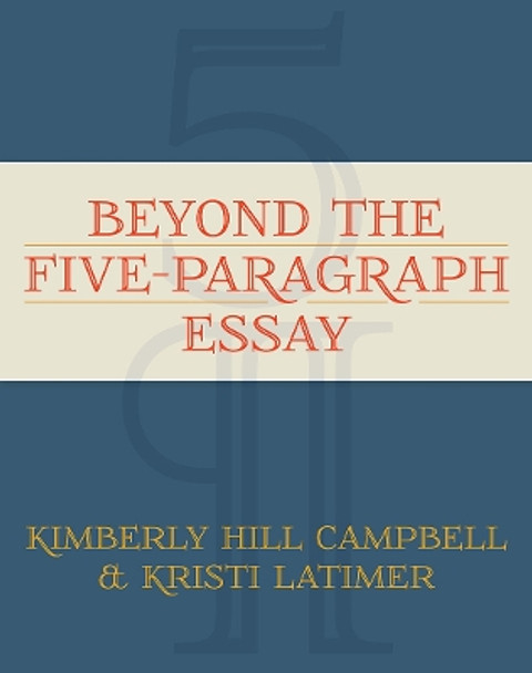 Beyond the Five-Paragraph Essay by Kimberly Hill Campbell 9781571108524