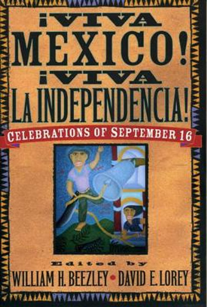 AViva MZxico! AViva la Independencia!: Celebrations of September 16 by William H. Beezley 9780842029155