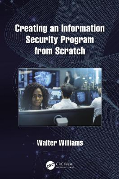 Creating an Information Security Program from Scratch by Walter Williams 9780367554644