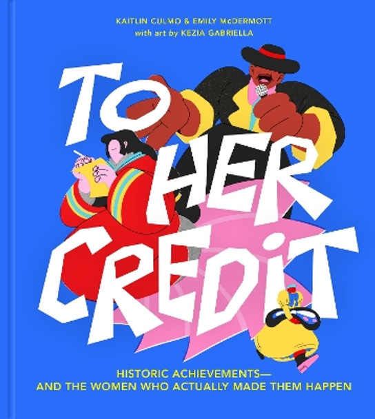 To Her Credit: Historic Achievements-and the Women Who Actually Made Them Happen by Kaitlin Culmo 9781454946120