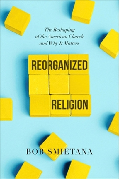 Reorganized Religion: The Reshaping of the American Church and Why it Matters by Bob Smietana 9781546001621